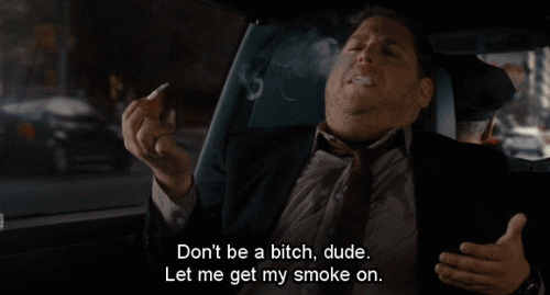 -Don-t-be-a-bitch-dude-let-me-get-my-smoke-on-jonah-hill-33112379-500-269.gif