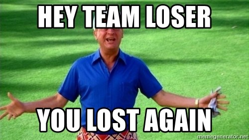 hey-team-loser-you-lost-again.jpg